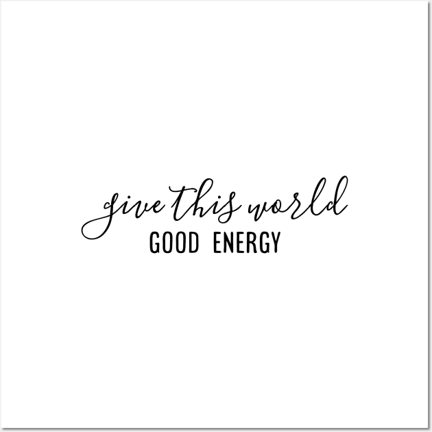 Give This World Good Energy - Motivational Words Wall Art by Textee Store